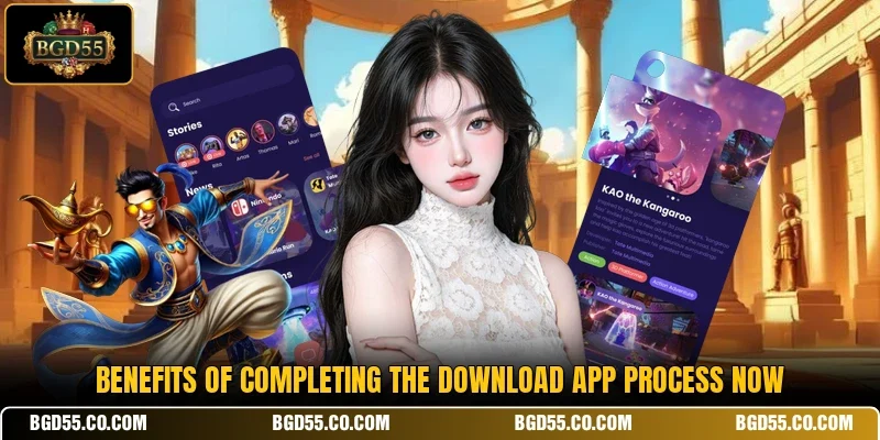 Benefits of completing the download app process now