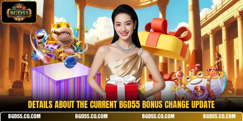 Details about the current BGD55 bonus change update