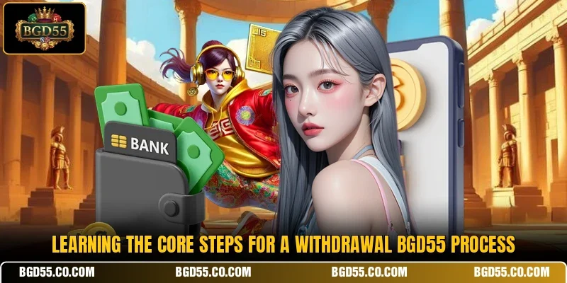 Learning the core steps for a withdrawal BGD55 process