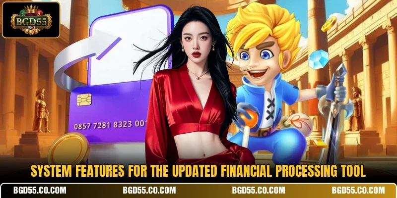 System features for the updated financial processing tool