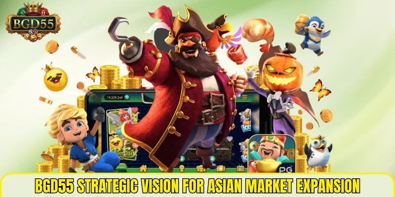 BGD55 strategic vision for Asian market expansion